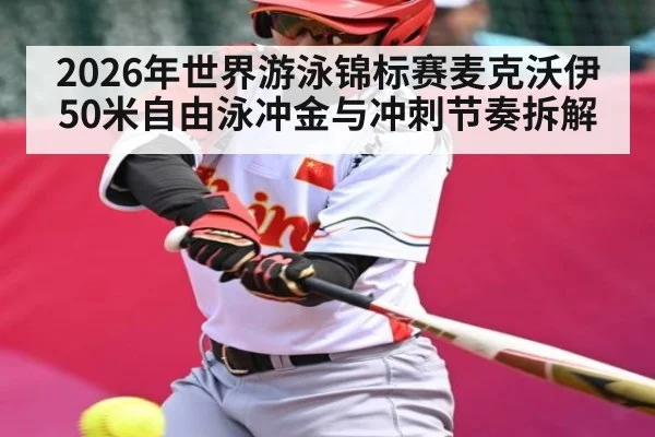 2026年世界游泳锦标赛麦克沃伊50米自由泳冲金与冲刺节奏拆解